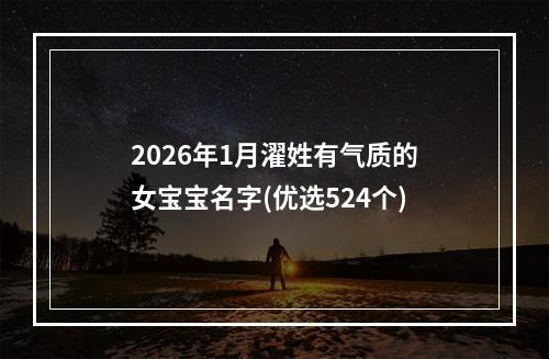 2026年1月濯姓有气质的女宝宝名字(优选524个)