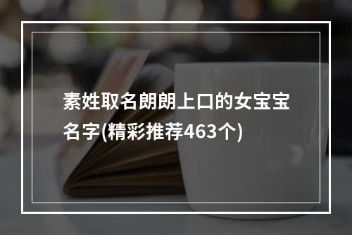 素姓取名朗朗上口的女宝宝名字(精彩推荐463个)