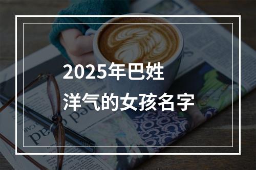 2025年巴姓洋气的女孩名字