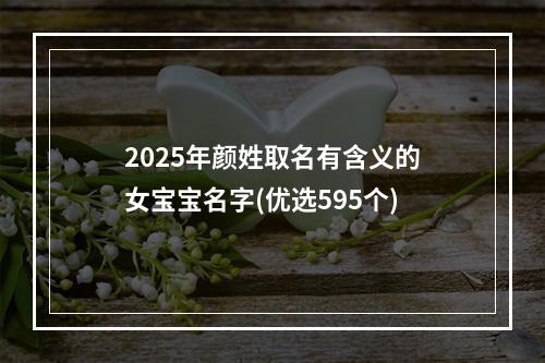 2025年颜姓取名有含义的女宝宝名字(优选595个)