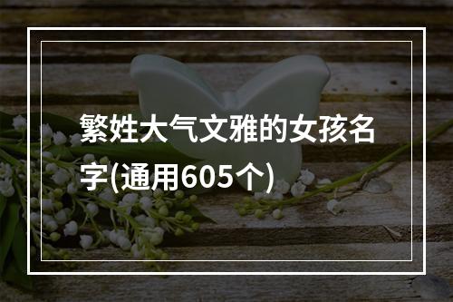 繁姓大气文雅的女孩名字(通用605个)