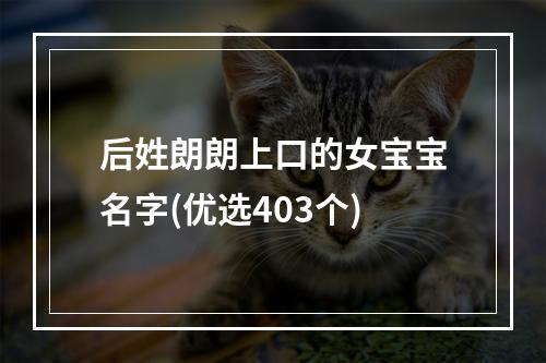 后姓朗朗上口的女宝宝名字(优选403个)