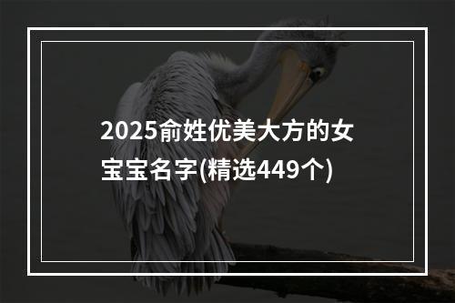 2025俞姓优美大方的女宝宝名字(精选449个)