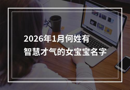 2026年1月何姓有智慧才气的女宝宝名字