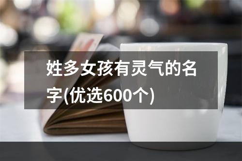 姓多女孩有灵气的名字(优选600个)