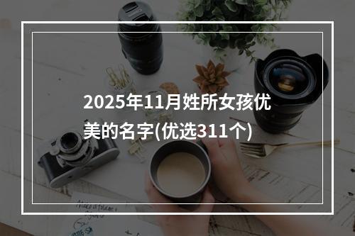 2025年11月姓所女孩优美的名字(优选311个)