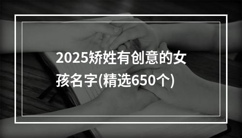 2025矫姓有创意的女孩名字(精选650个)