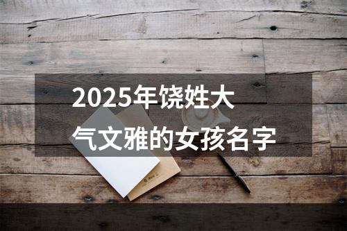 2025年饶姓大气文雅的女孩名字