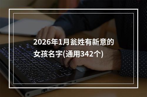 2026年1月瓮姓有新意的女孩名字(通用342个)