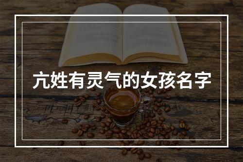 亢姓有灵气的女孩名字