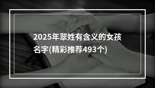 2025年翠姓有含义的女孩名字(精彩推荐493个)