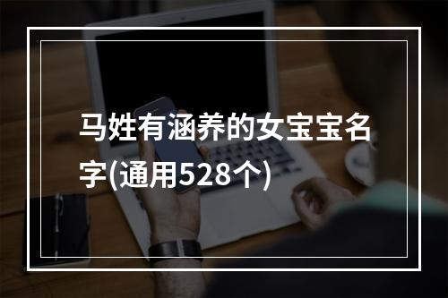 马姓有涵养的女宝宝名字(通用528个)