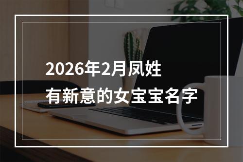 2026年2月凤姓有新意的女宝宝名字