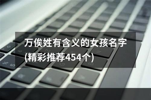 万俟姓有含义的女孩名字(精彩推荐454个)