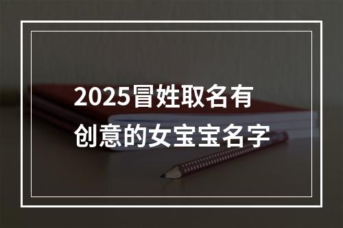 2025冒姓取名有创意的女宝宝名字