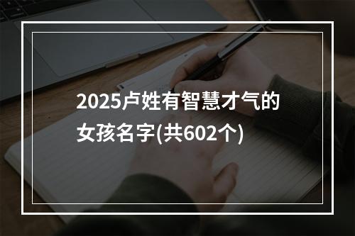2025卢姓有智慧才气的女孩名字(共602个)