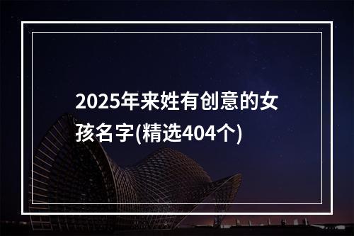 2025年来姓有创意的女孩名字(精选404个)
