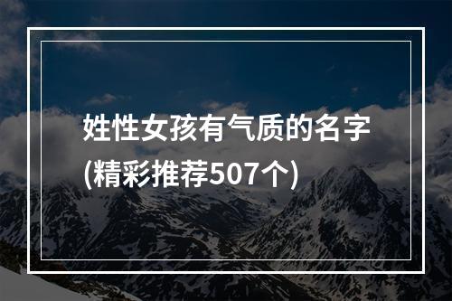 姓性女孩有气质的名字(精彩推荐507个)