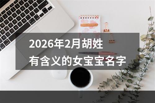 2026年2月胡姓有含义的女宝宝名字