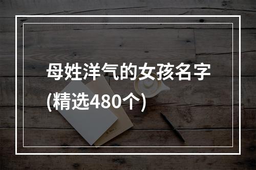 母姓洋气的女孩名字(精选480个)