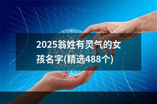 2025翁姓有灵气的女孩名字(精选488个)