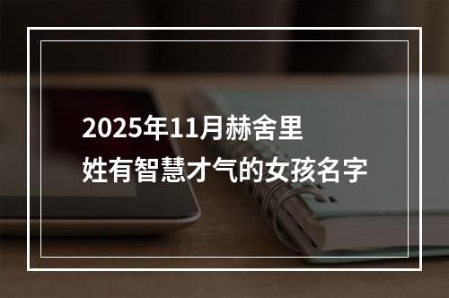 2025年11月赫舍里姓有智慧才气的女孩名字