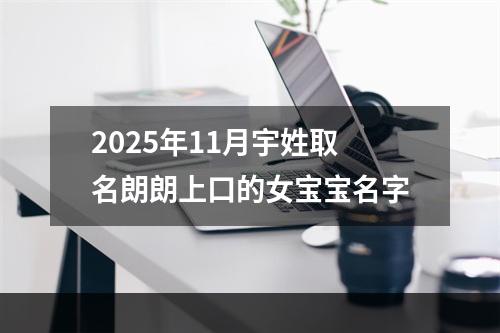 2025年11月宇姓取名朗朗上口的女宝宝名字