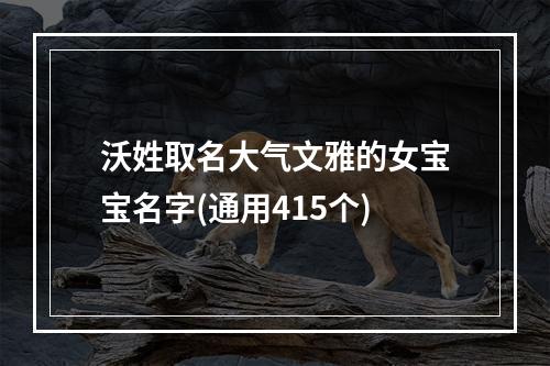 沃姓取名大气文雅的女宝宝名字(通用415个)