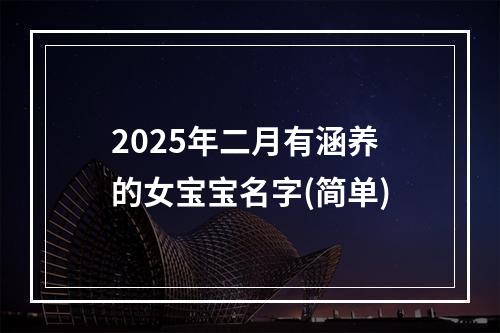 2025年二月有涵养的女宝宝名字(简单)