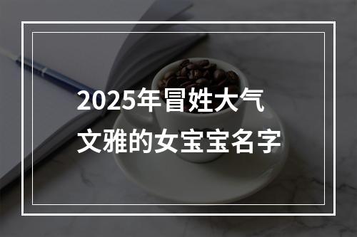 2025年冒姓大气文雅的女宝宝名字