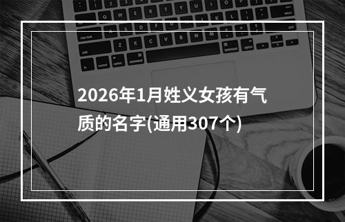 2026年1月姓义女孩有气质的名字(通用307个)