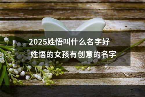 2025姓悟叫什么名字好 姓悟的女孩有创意的名字