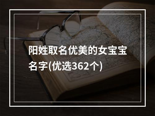 阳姓取名优美的女宝宝名字(优选362个)