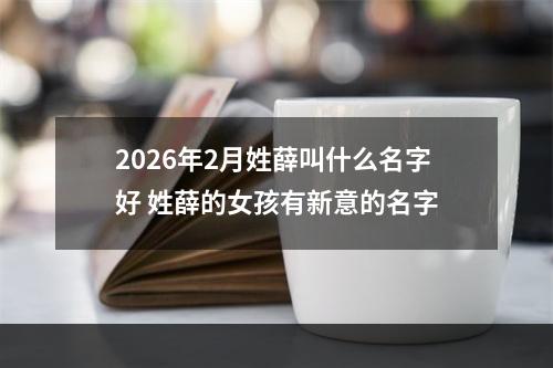 2026年2月姓薛叫什么名字好 姓薛的女孩有新意的名字