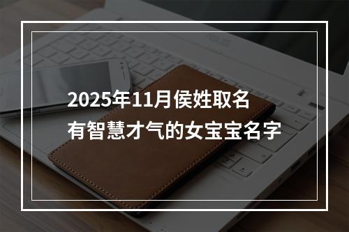2025年11月侯姓取名有智慧才气的女宝宝名字