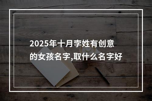 2025年十月孛姓有创意的女孩名字,取什么名字好