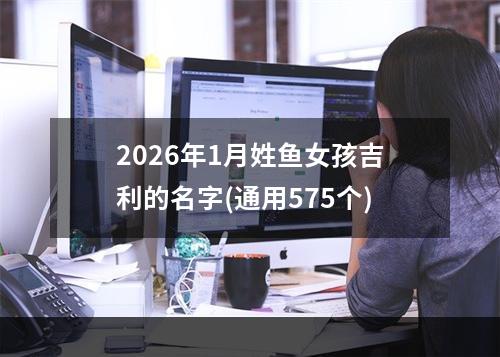 2026年1月姓鱼女孩吉利的名字(通用575个)