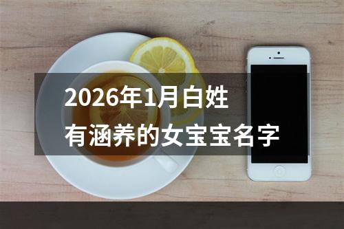 2026年1月白姓有涵养的女宝宝名字