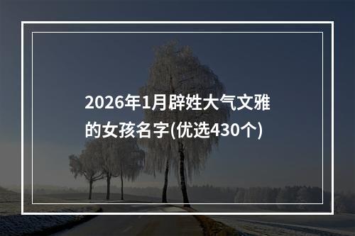 2026年1月辟姓大气文雅的女孩名字(优选430个)