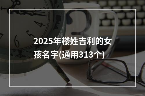 2025年楼姓吉利的女孩名字(通用313个)