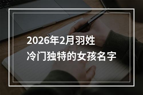2026年2月羽姓冷门独特的女孩名字