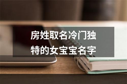 房姓取名冷门独特的女宝宝名字