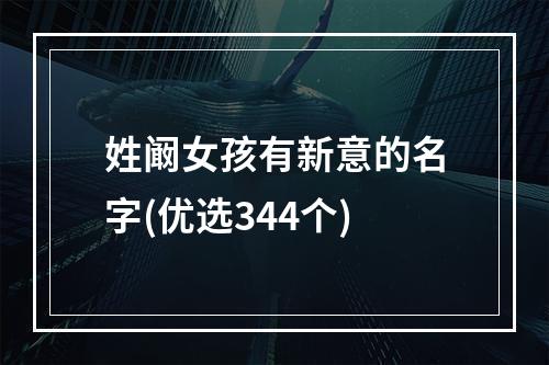 姓阚女孩有新意的名字(优选344个)