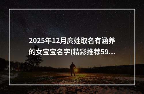 2025年12月庹姓取名有涵养的女宝宝名字(精彩推荐599个)