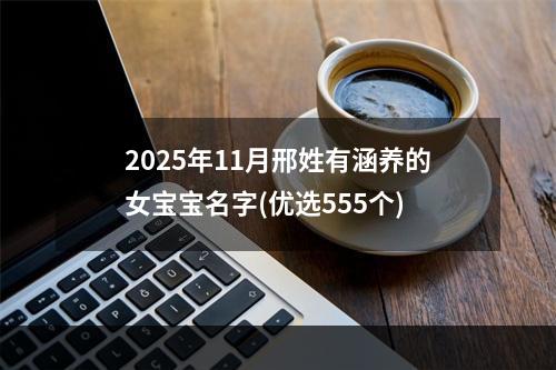 2025年11月邢姓有涵养的女宝宝名字(优选555个)