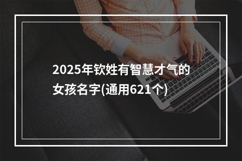 2025年钦姓有智慧才气的女孩名字(通用621个)