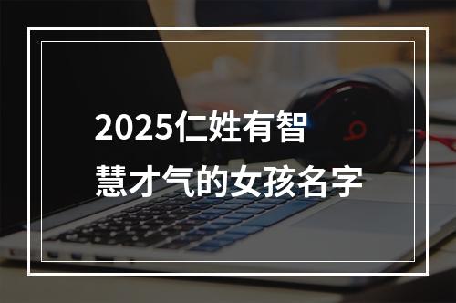 2025仁姓有智慧才气的女孩名字