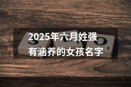 2025年六月姓强有涵养的女孩名字