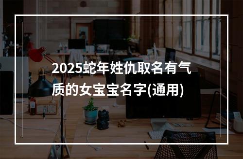 2025蛇年姓仇取名有气质的女宝宝名字(通用)