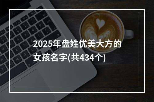 2025年盘姓优美大方的女孩名字(共434个)